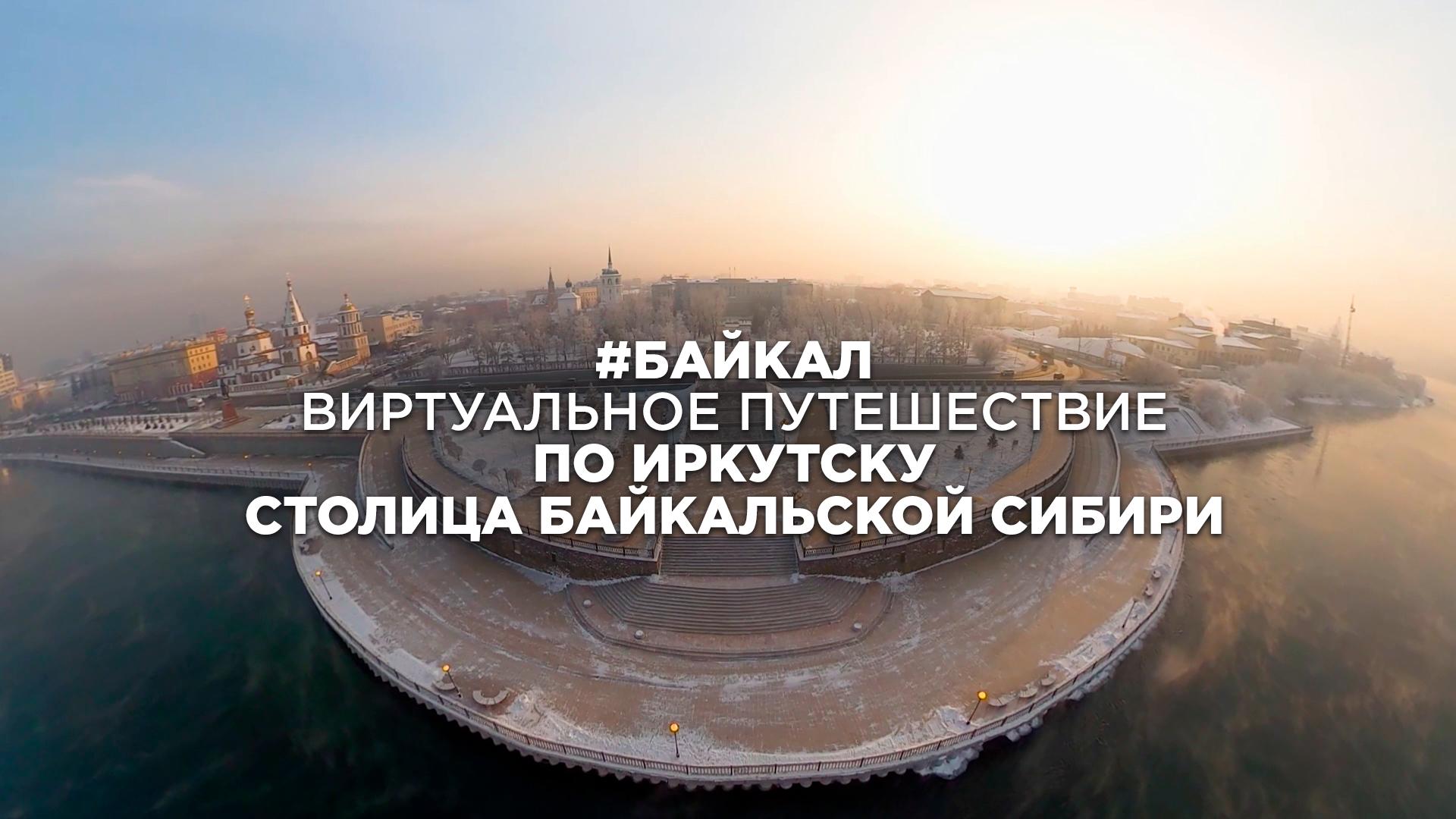 #Байкал. Виртуальное путешествие по Иркутску. Столица Байкальской Сибири