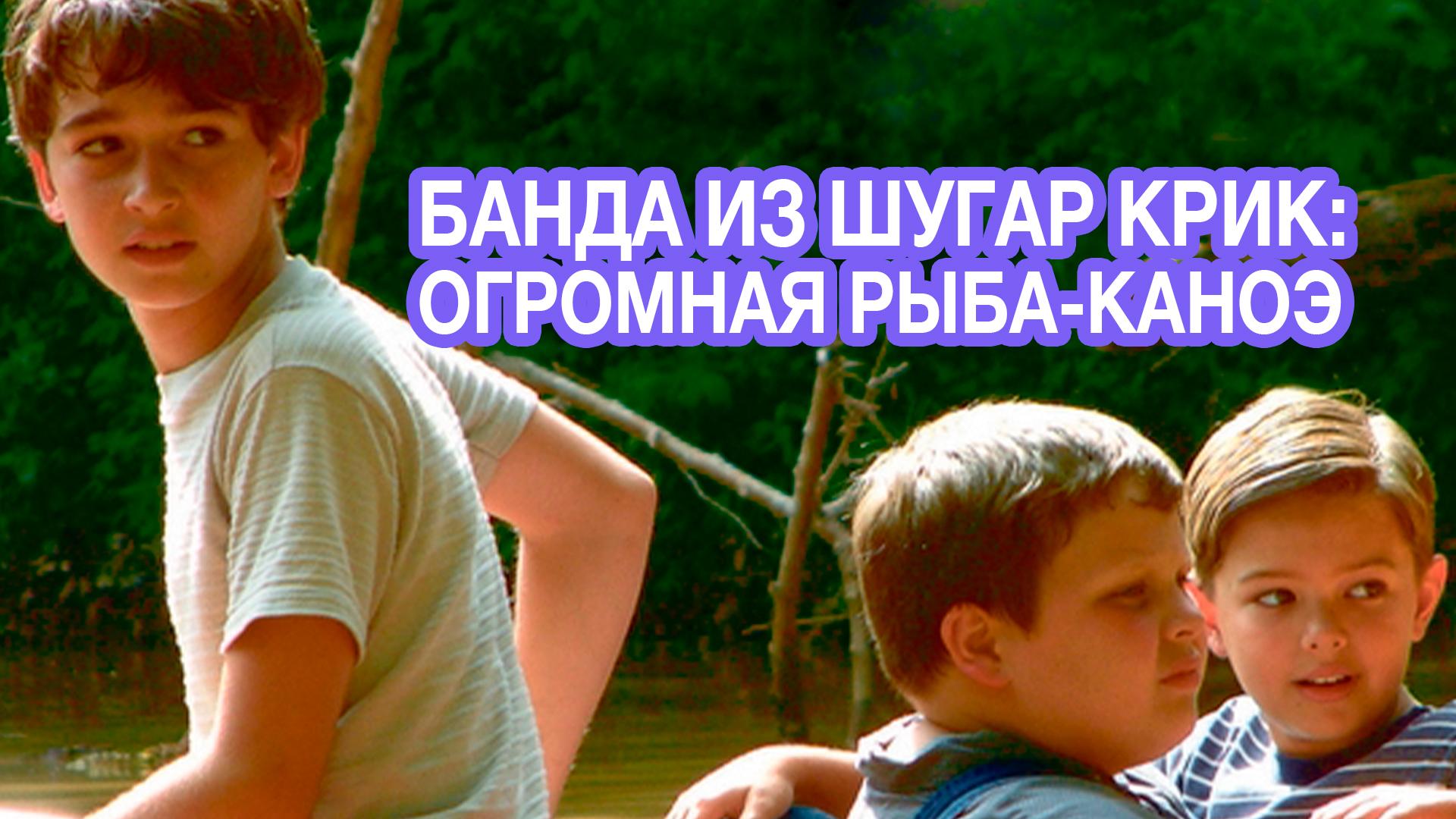 Банда из Шугар Крик: Огромная рыба-каноэ