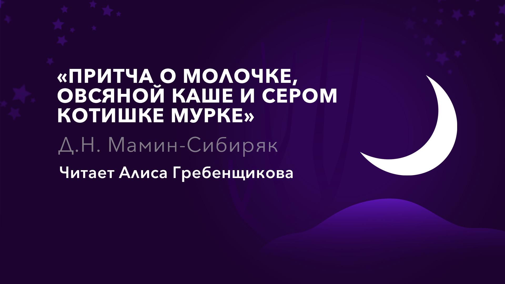 Д.Н. Мамин-Сибиряк. «Притча о молочке, овсяной каше и сером котишке Мурке». Читает Алиса Гребенщикова